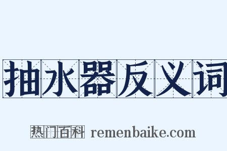 抽水器反义词是什么意思的图片